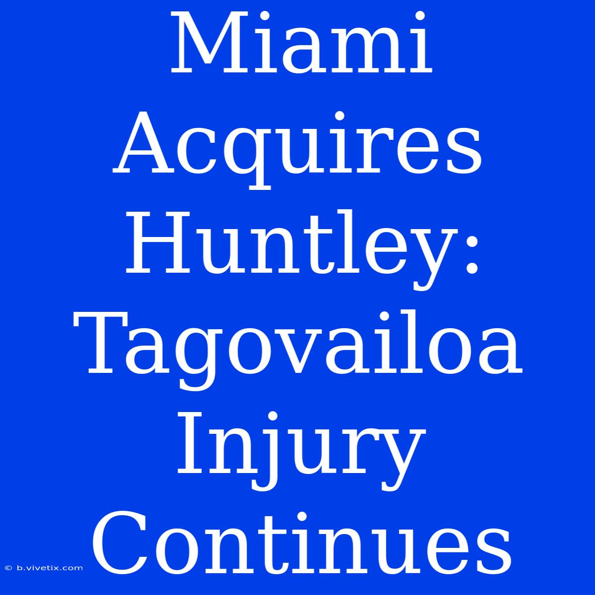 Miami Acquires Huntley: Tagovailoa Injury Continues