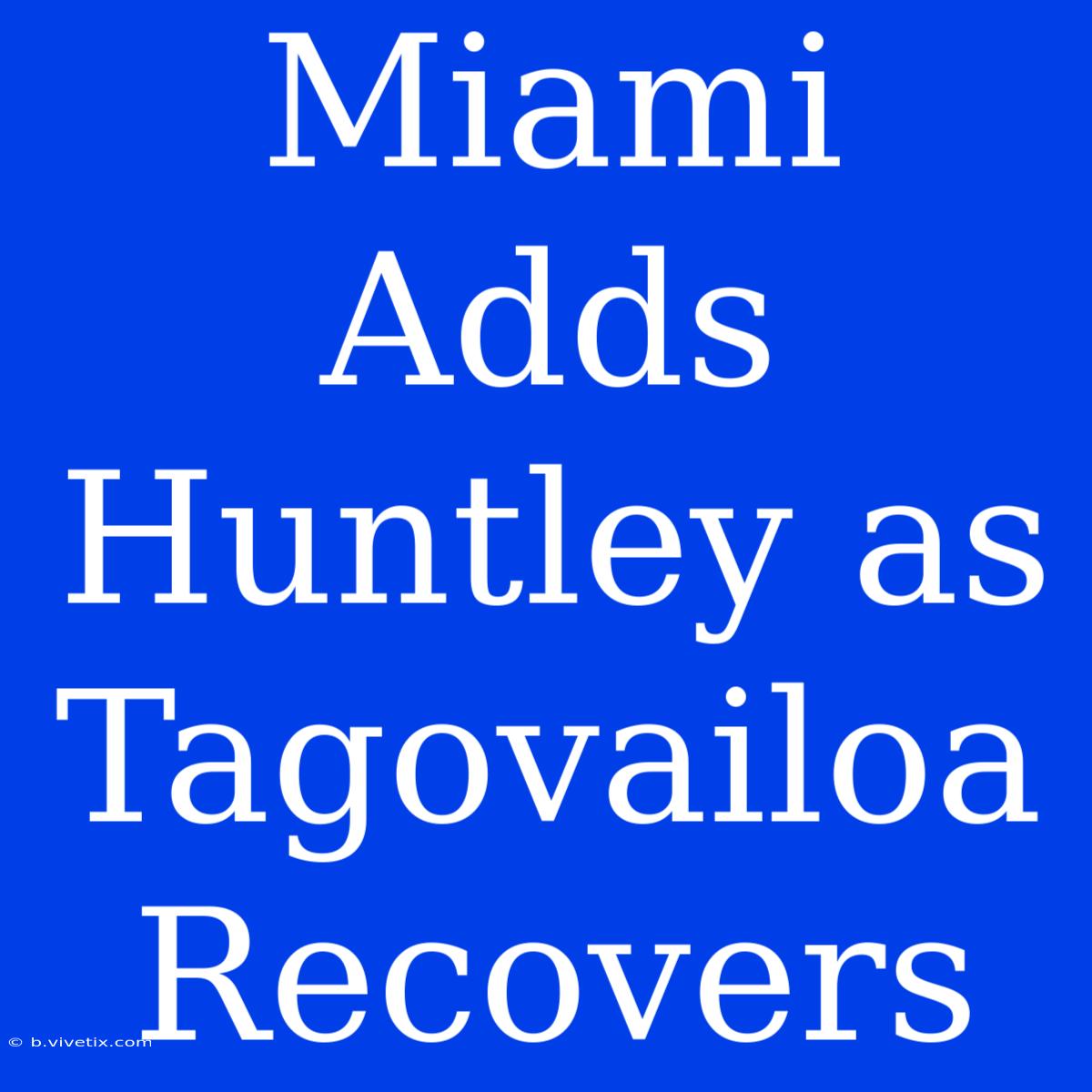 Miami Adds Huntley As Tagovailoa Recovers