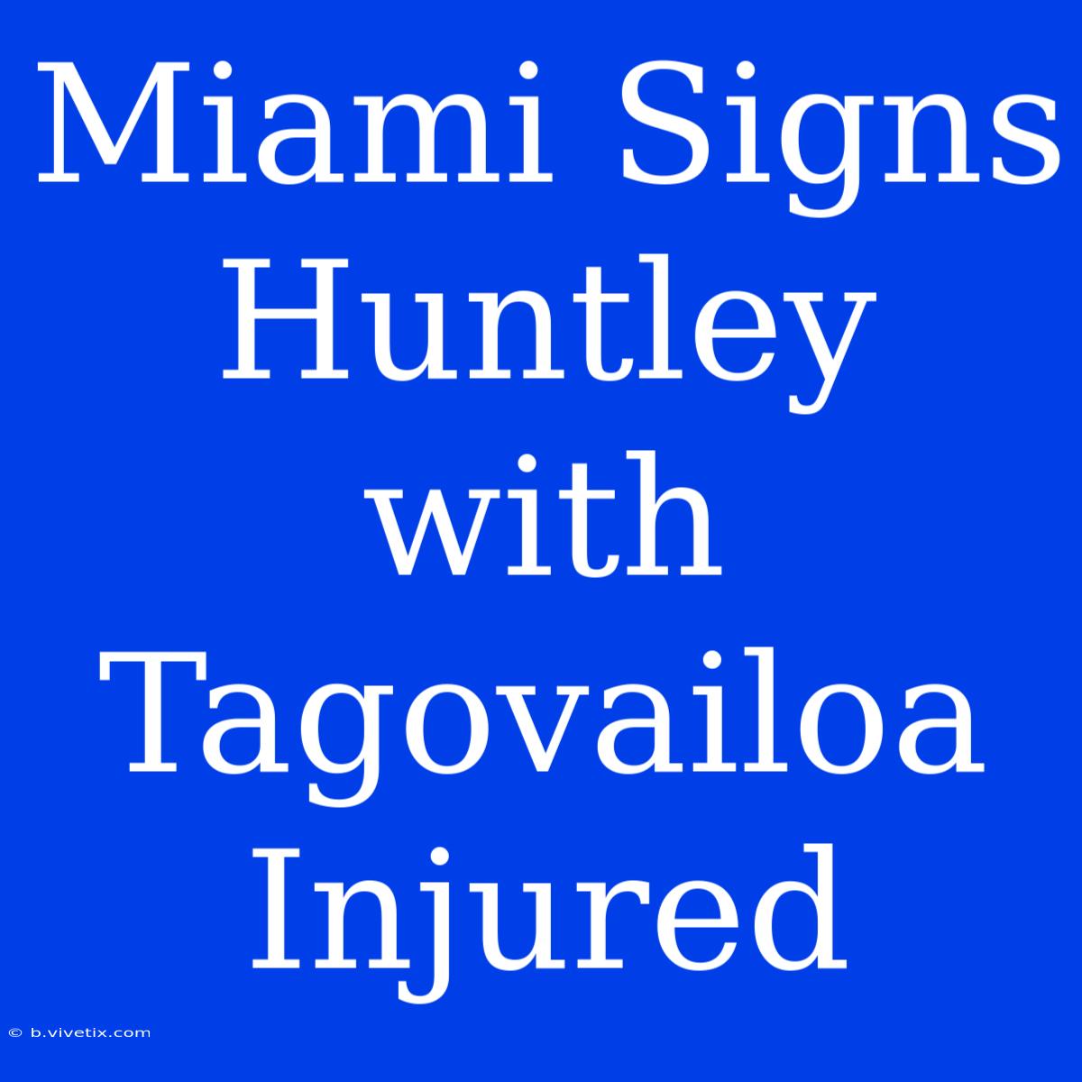 Miami Signs Huntley With Tagovailoa Injured