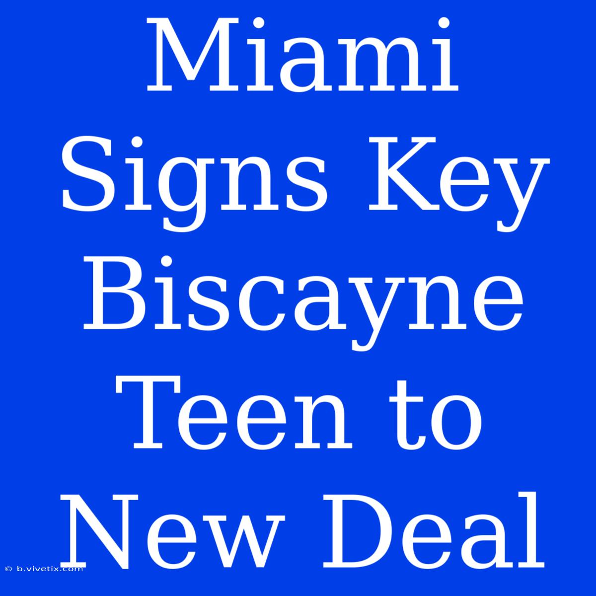 Miami Signs Key Biscayne Teen To New Deal