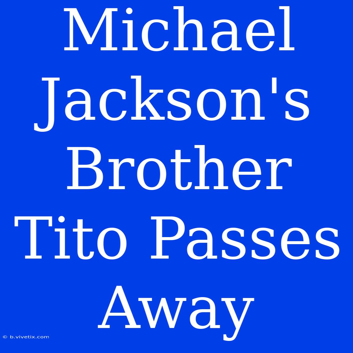 Michael Jackson's Brother Tito Passes Away