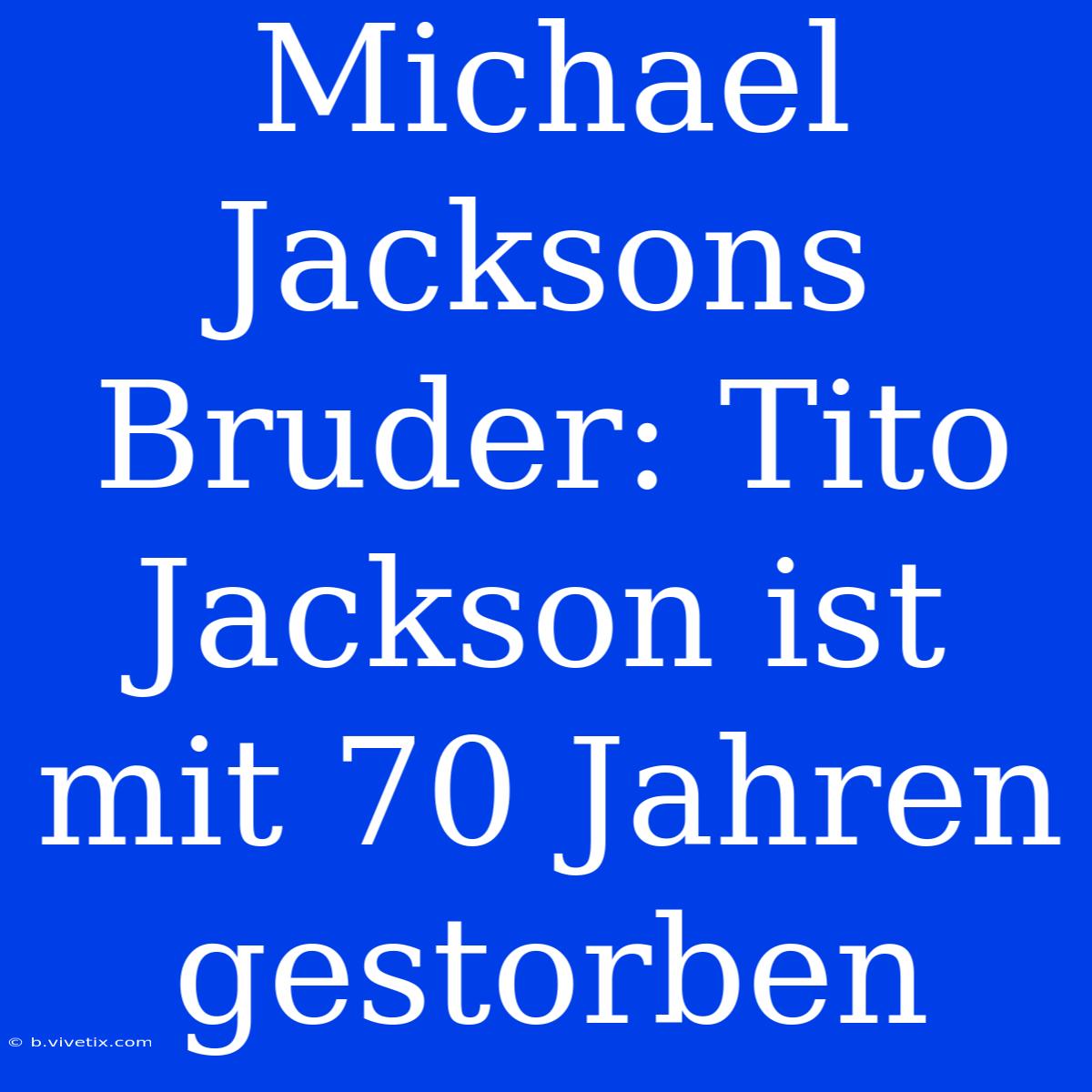 Michael Jacksons Bruder: Tito Jackson Ist Mit 70 Jahren Gestorben