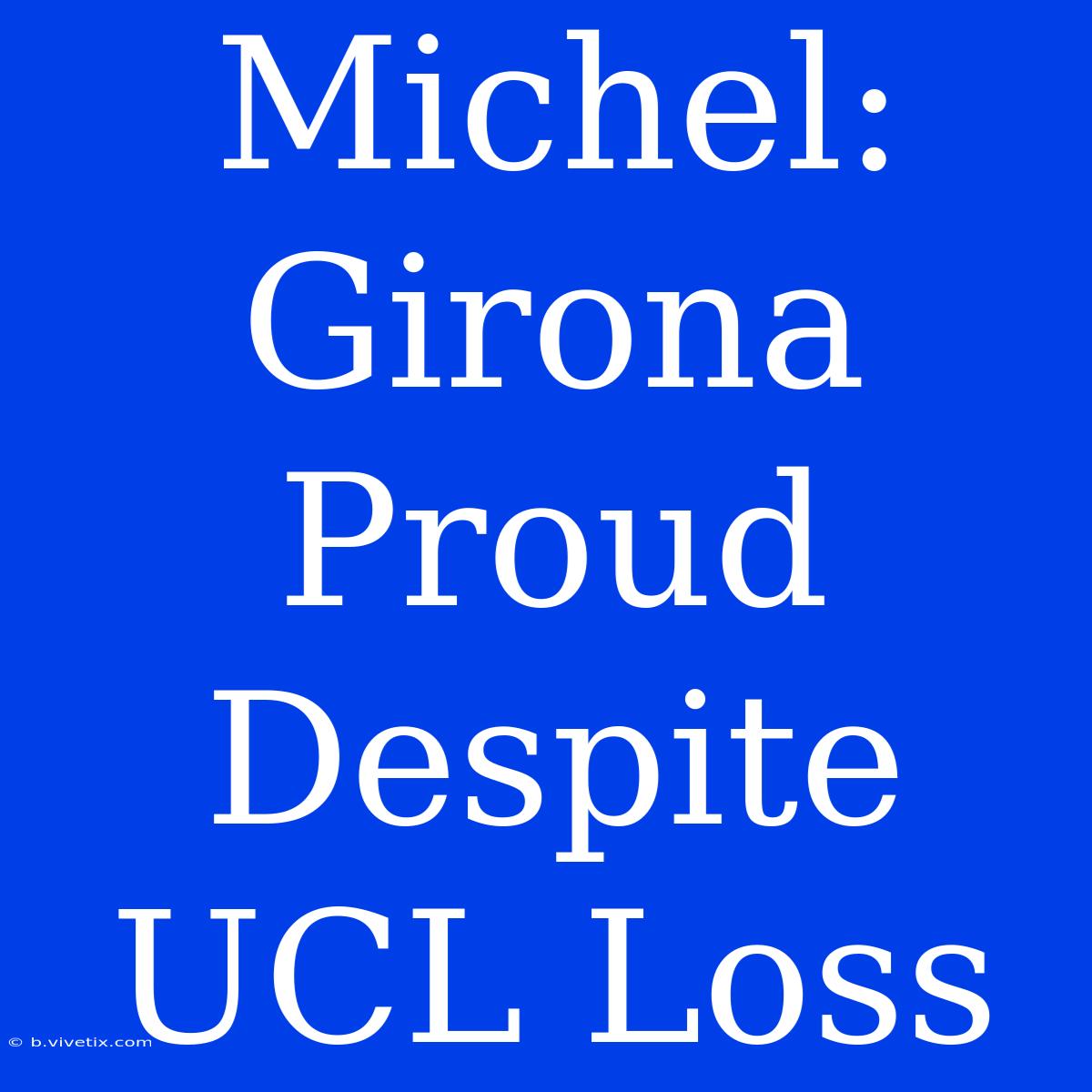 Michel: Girona Proud Despite UCL Loss