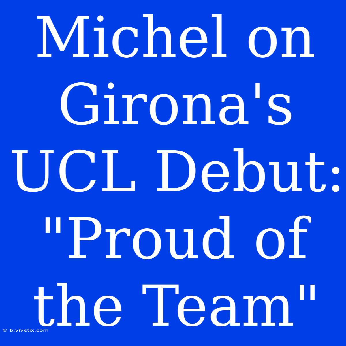 Michel On Girona's UCL Debut: 