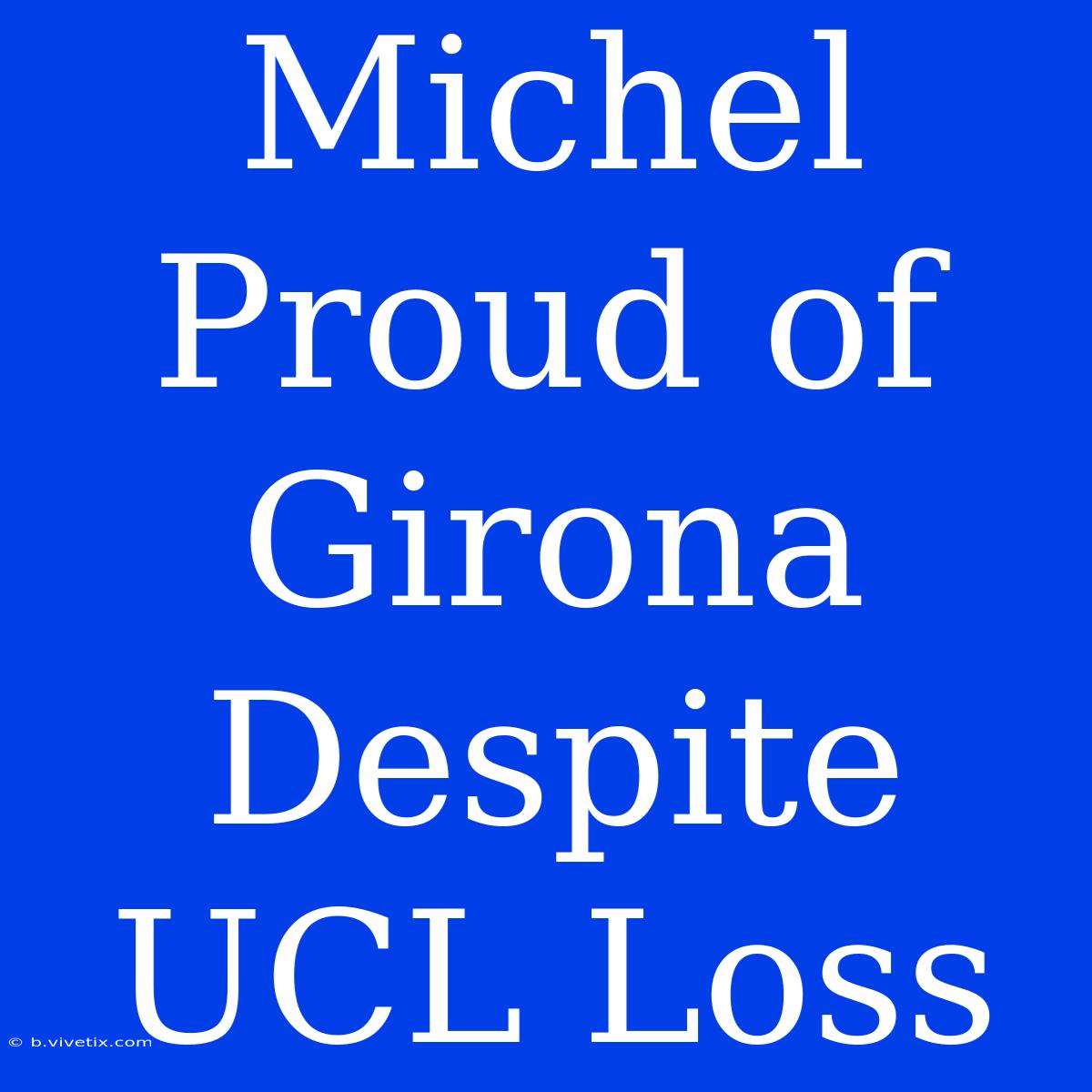 Michel Proud Of Girona Despite UCL Loss