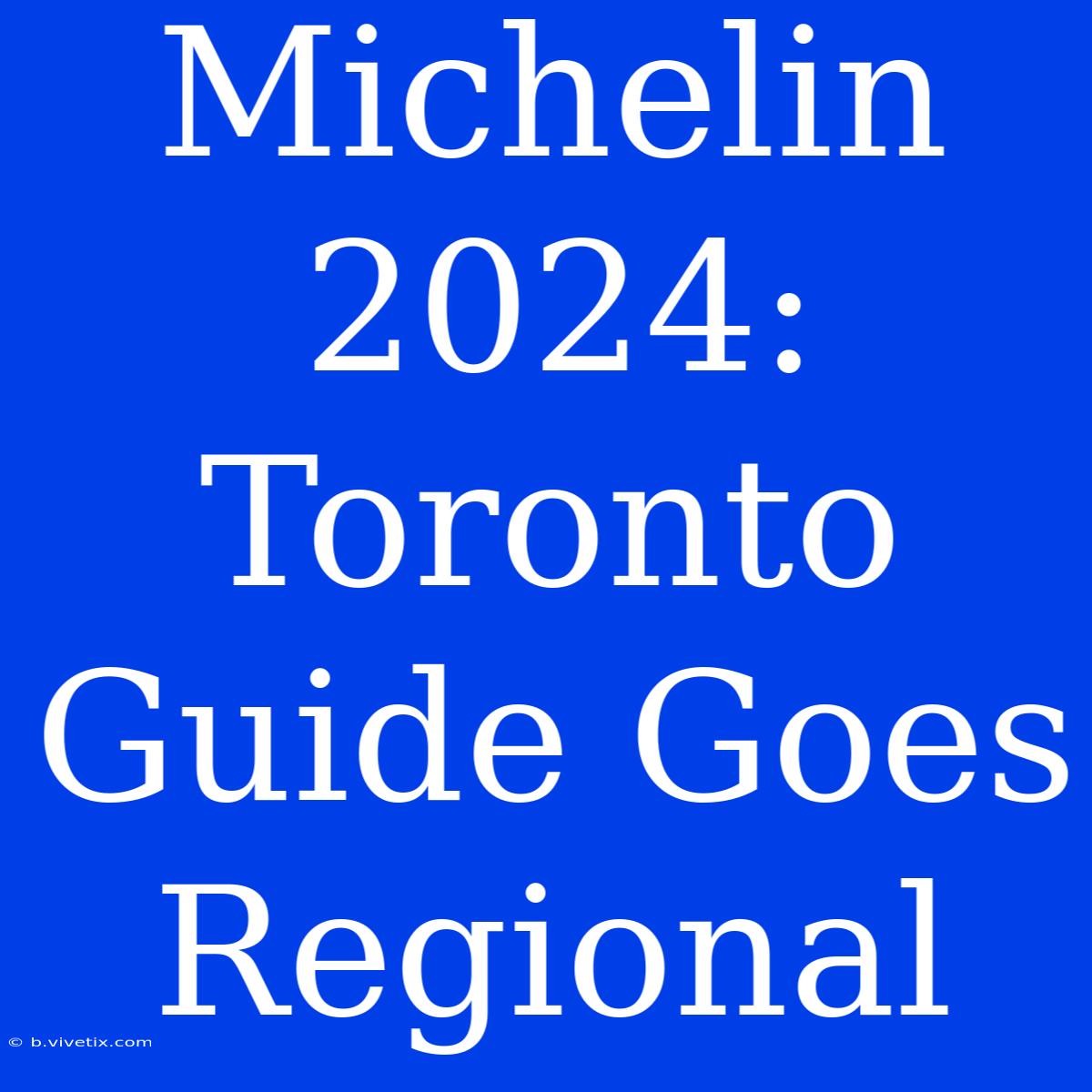 Michelin 2024: Toronto Guide Goes Regional