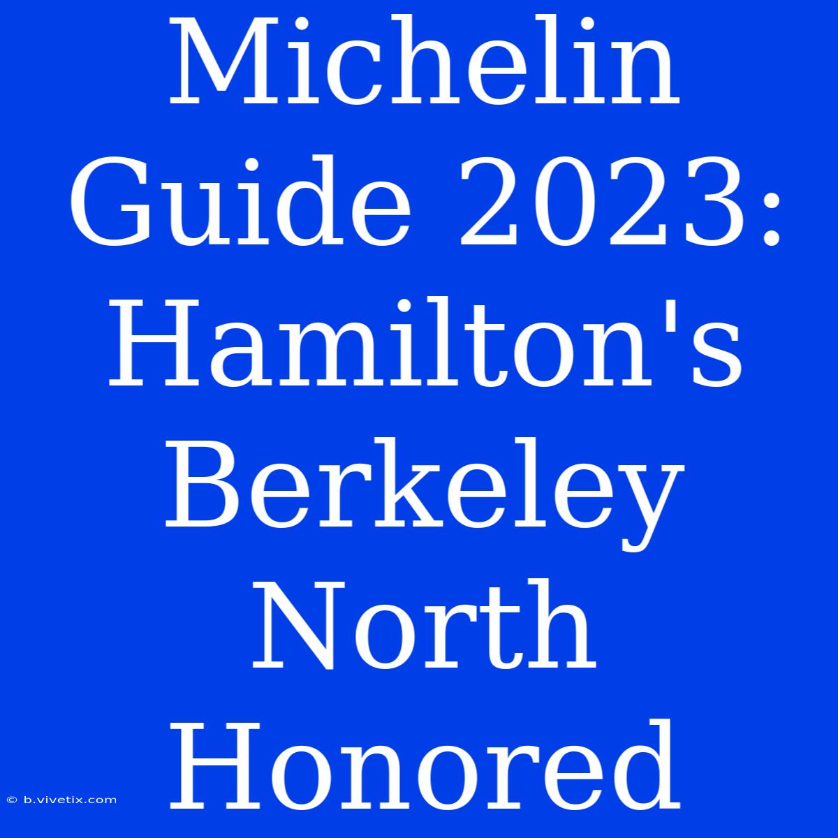 Michelin Guide 2023: Hamilton's Berkeley North Honored 