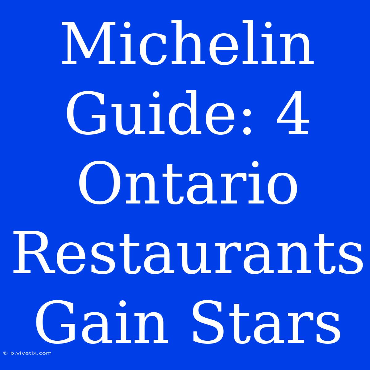 Michelin Guide: 4 Ontario Restaurants Gain Stars