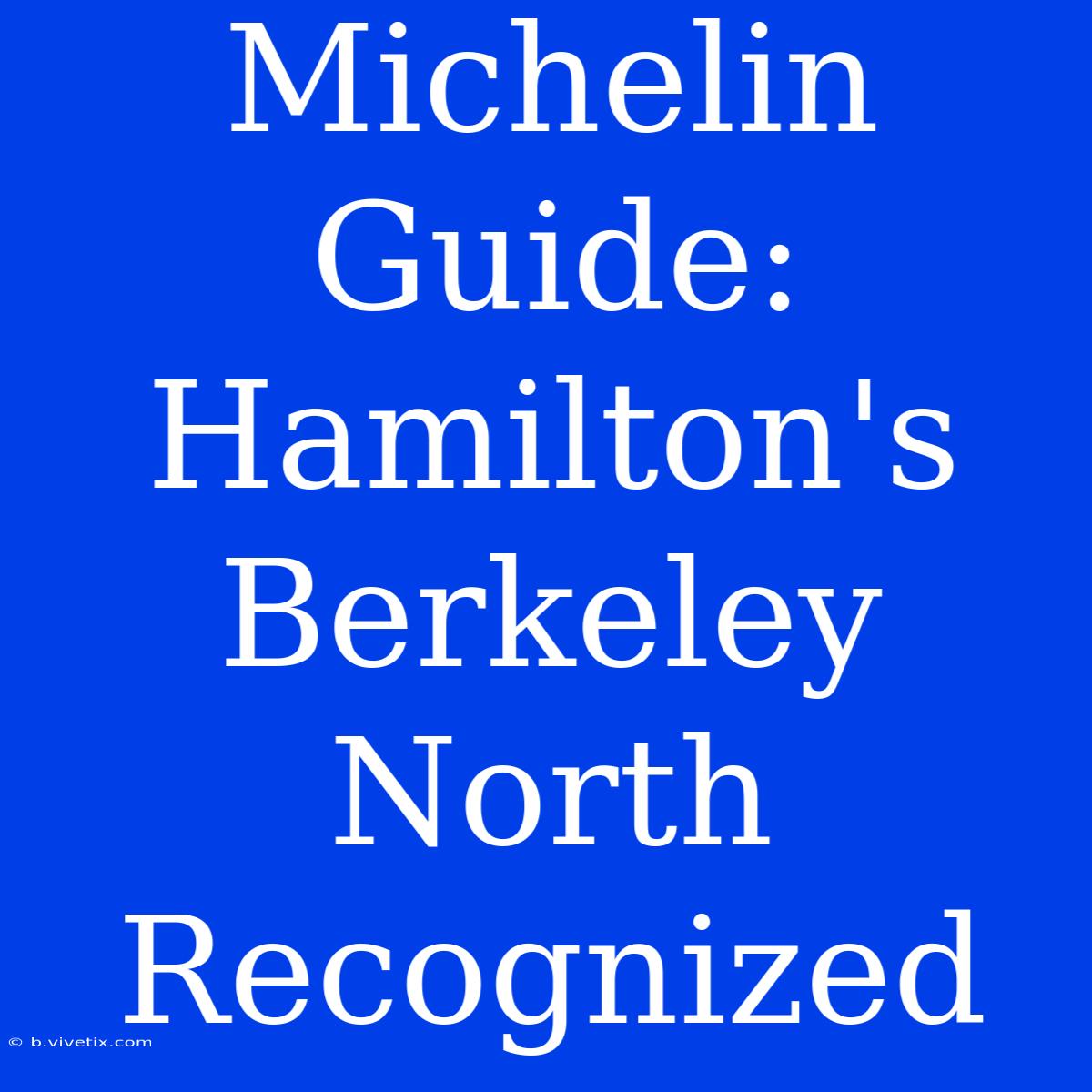 Michelin Guide: Hamilton's Berkeley North Recognized