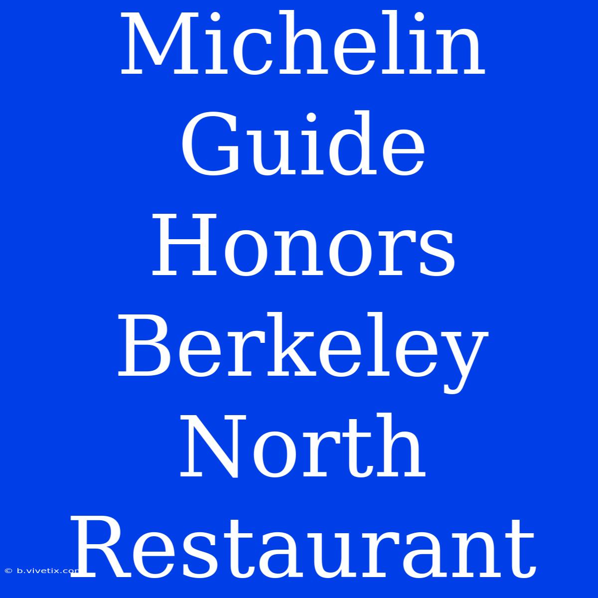 Michelin Guide Honors Berkeley North Restaurant