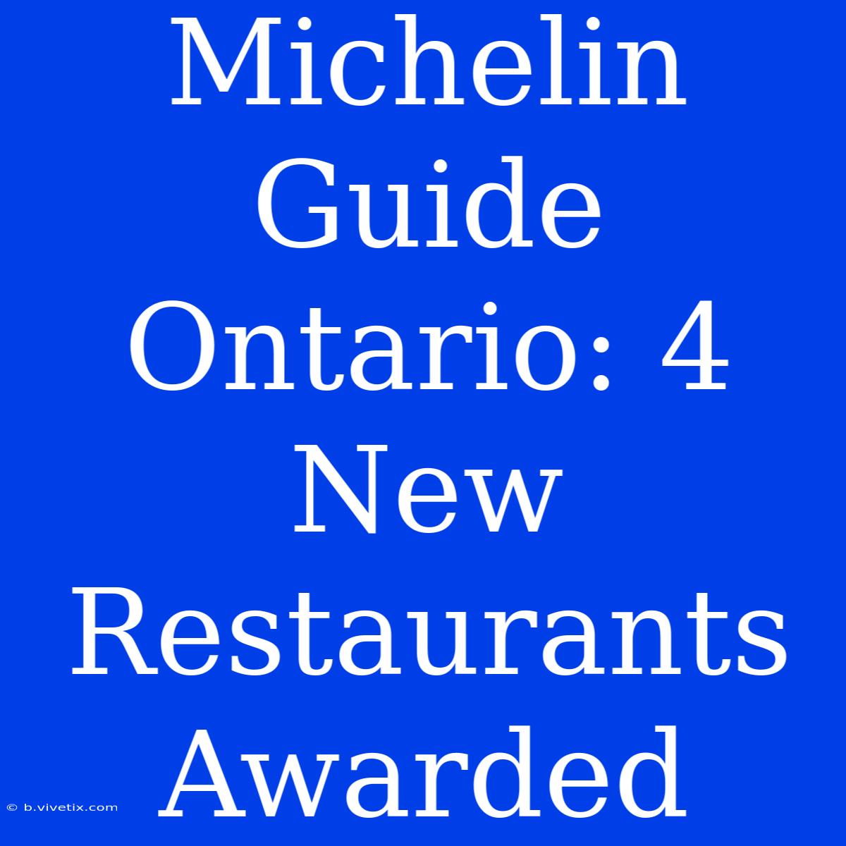 Michelin Guide Ontario: 4 New Restaurants Awarded