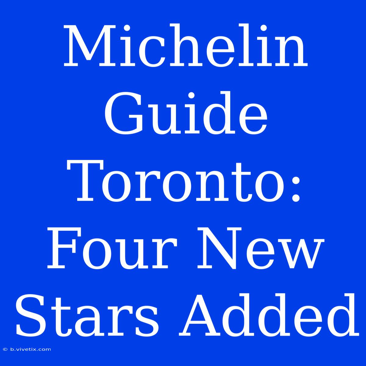 Michelin Guide Toronto: Four New Stars Added