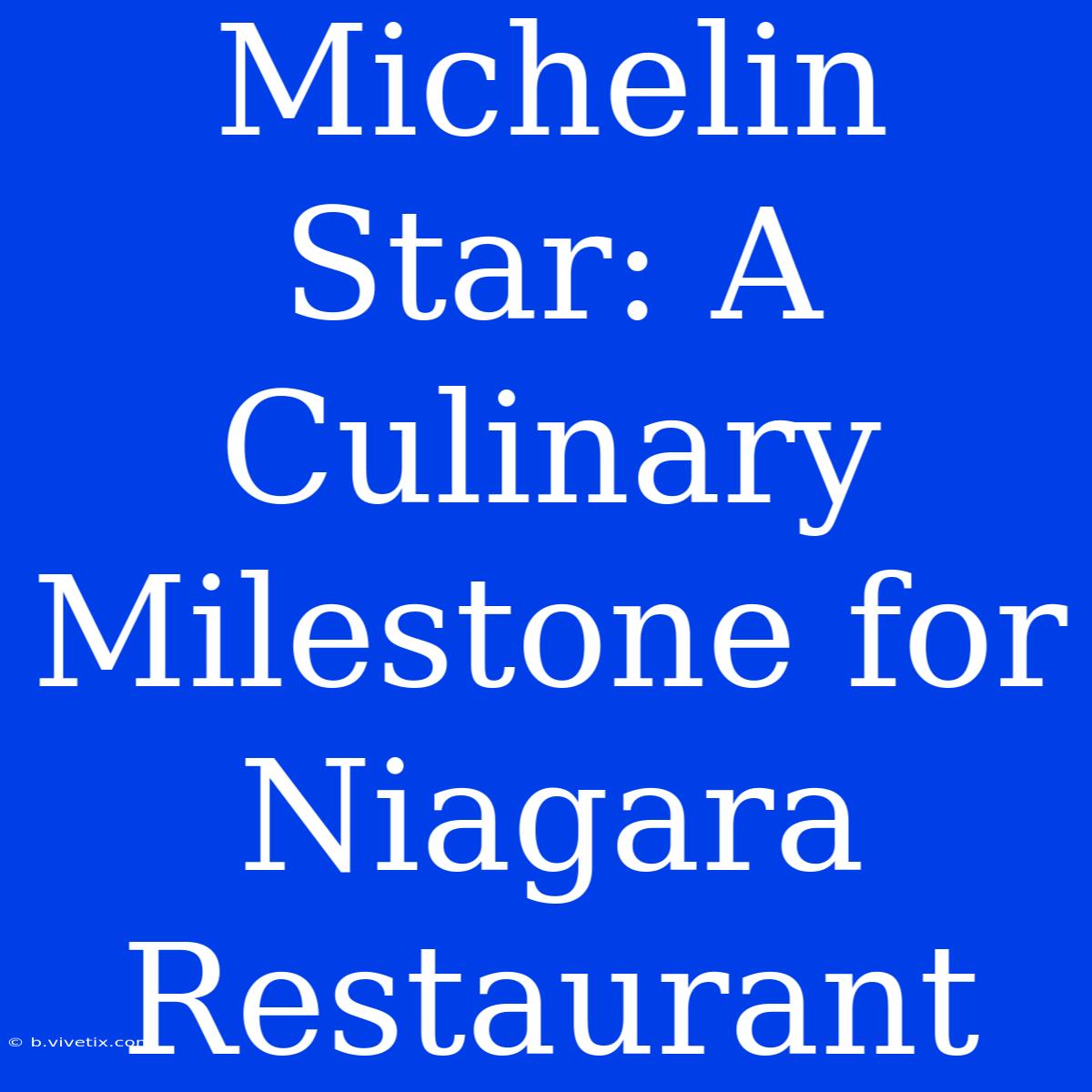 Michelin Star: A Culinary Milestone For Niagara Restaurant