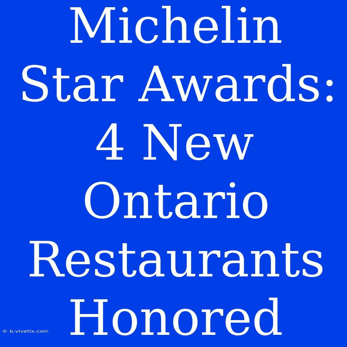 Michelin Star Awards: 4 New Ontario Restaurants Honored