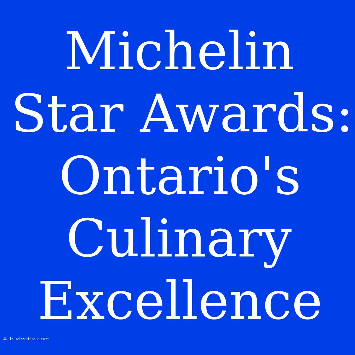 Michelin Star Awards: Ontario's Culinary Excellence