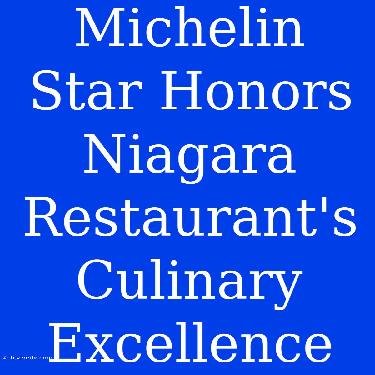 Michelin Star Honors Niagara Restaurant's Culinary Excellence