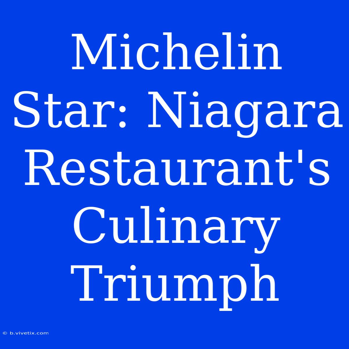 Michelin Star: Niagara Restaurant's Culinary Triumph