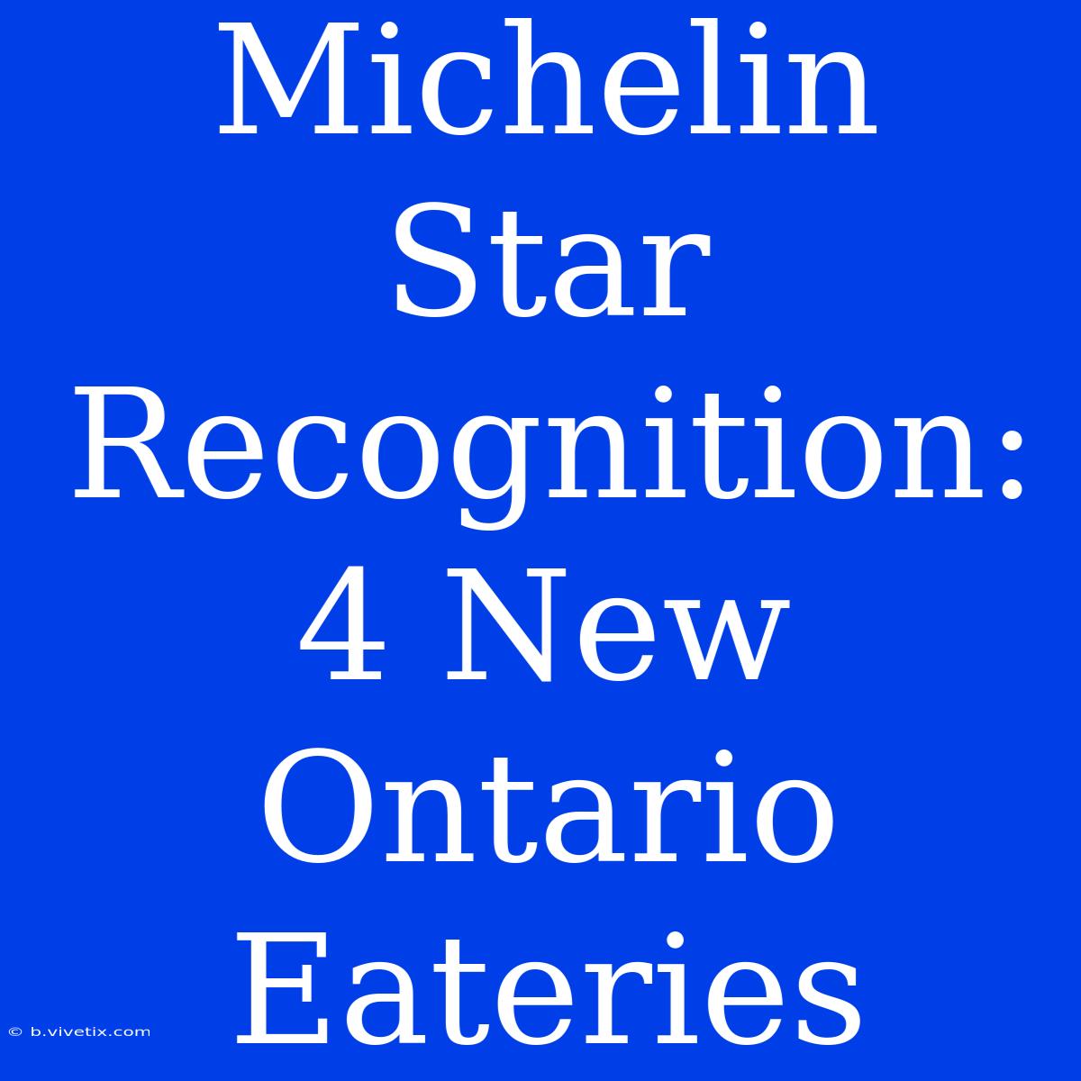 Michelin Star Recognition: 4 New Ontario Eateries