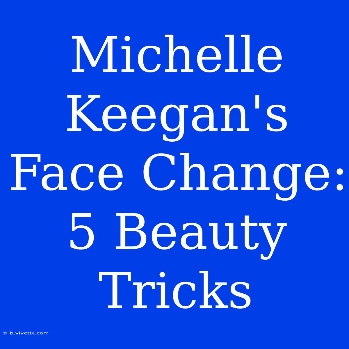 Michelle Keegan's Face Change: 5 Beauty Tricks