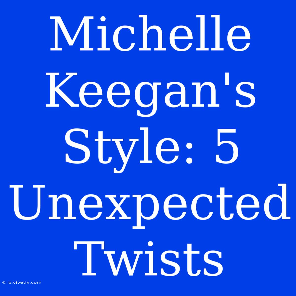 Michelle Keegan's Style: 5 Unexpected Twists