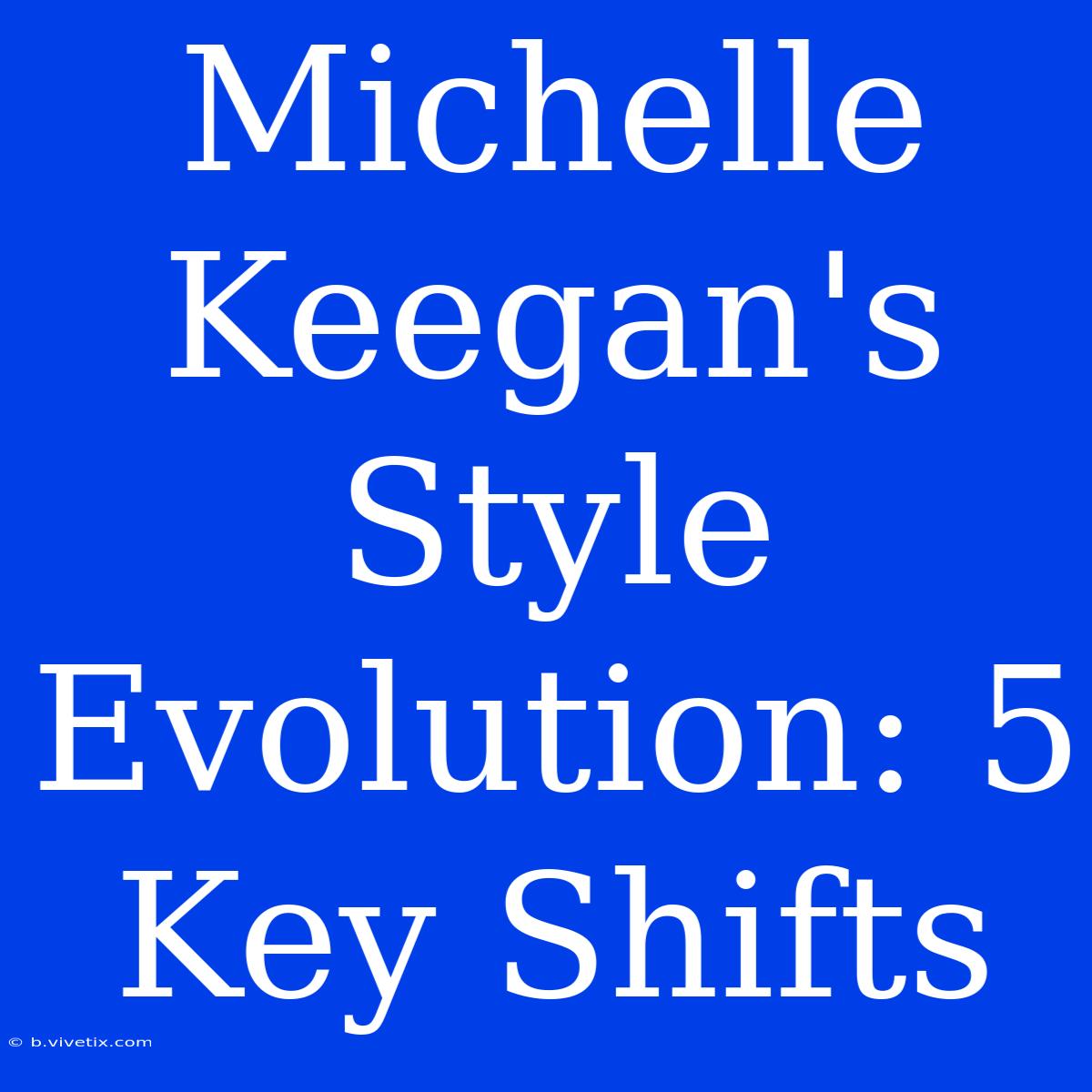 Michelle Keegan's Style Evolution: 5 Key Shifts