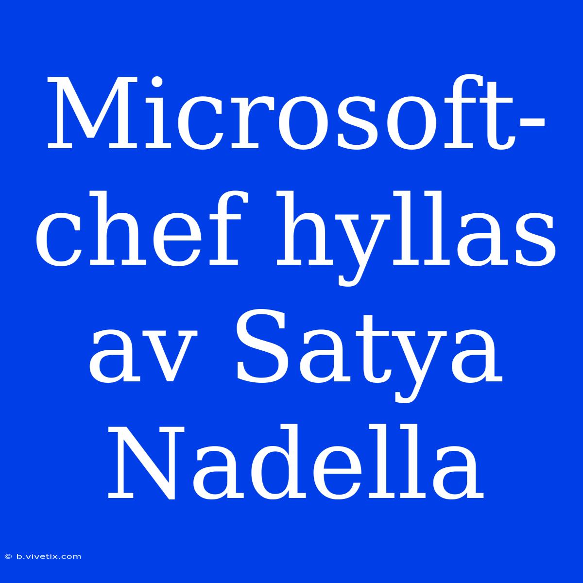 Microsoft-chef Hyllas Av Satya Nadella