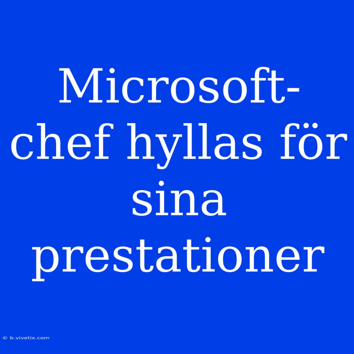 Microsoft-chef Hyllas För Sina Prestationer