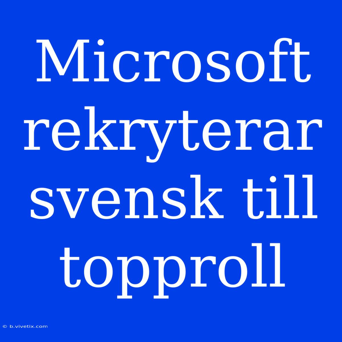 Microsoft Rekryterar Svensk Till Topproll