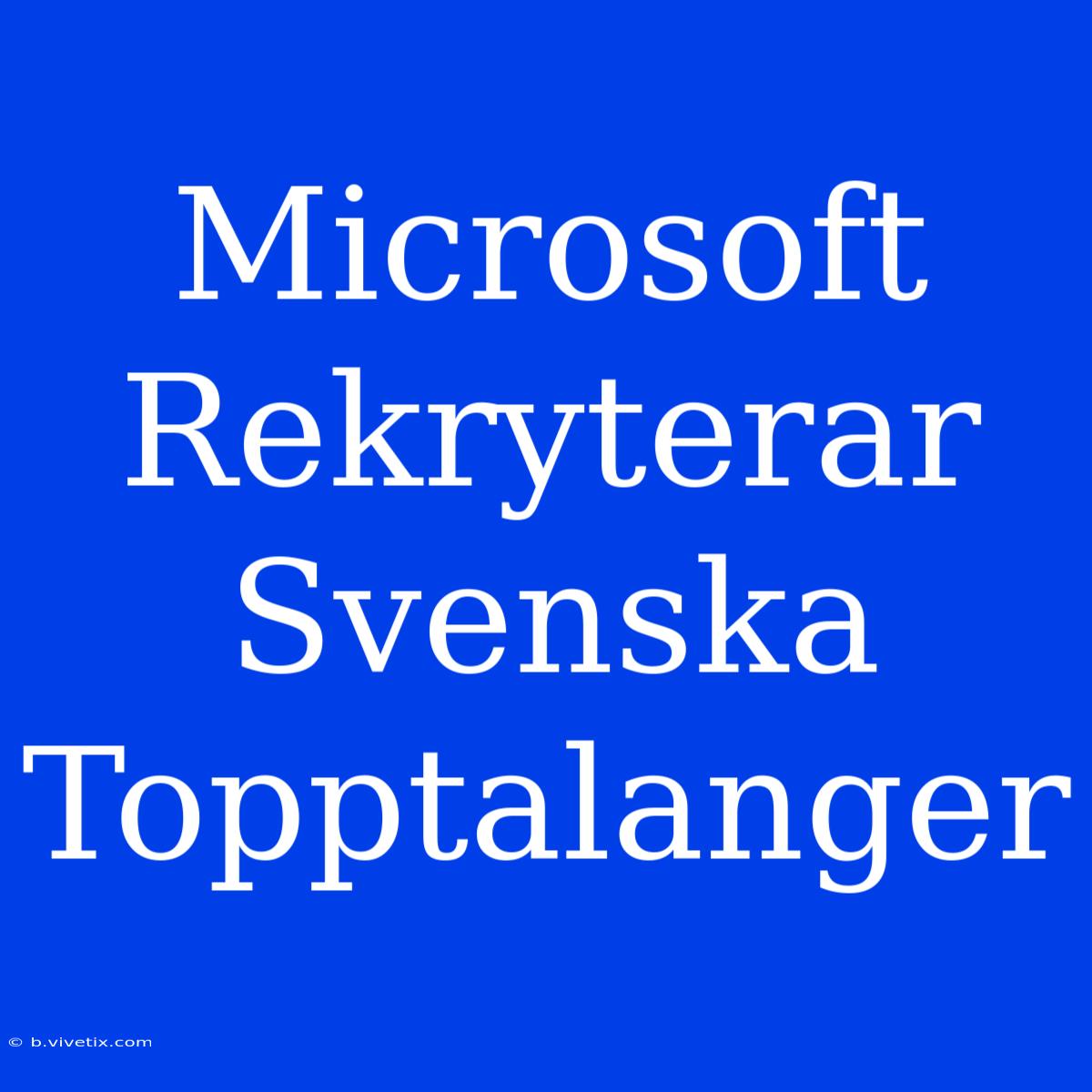 Microsoft Rekryterar Svenska Topptalanger