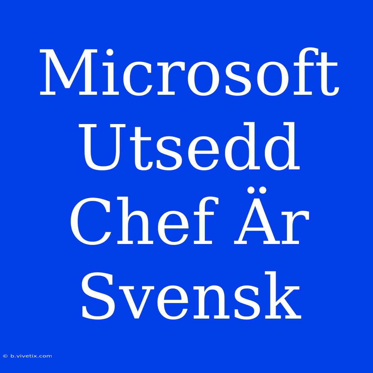 Microsoft Utsedd Chef Är Svensk