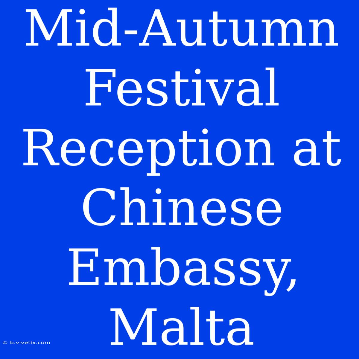 Mid-Autumn Festival Reception At Chinese Embassy, Malta