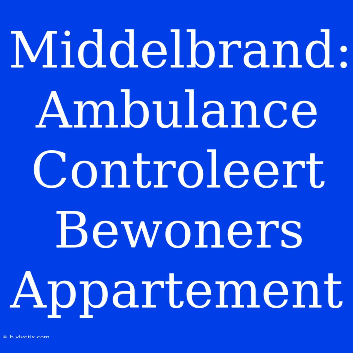 Middelbrand: Ambulance Controleert Bewoners Appartement