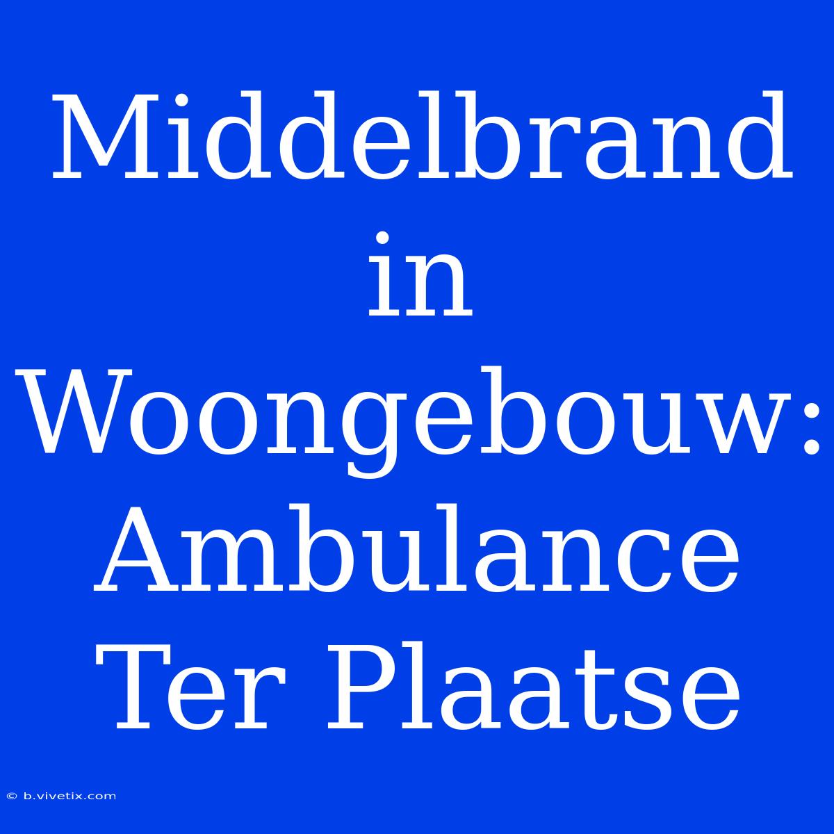 Middelbrand In Woongebouw: Ambulance Ter Plaatse