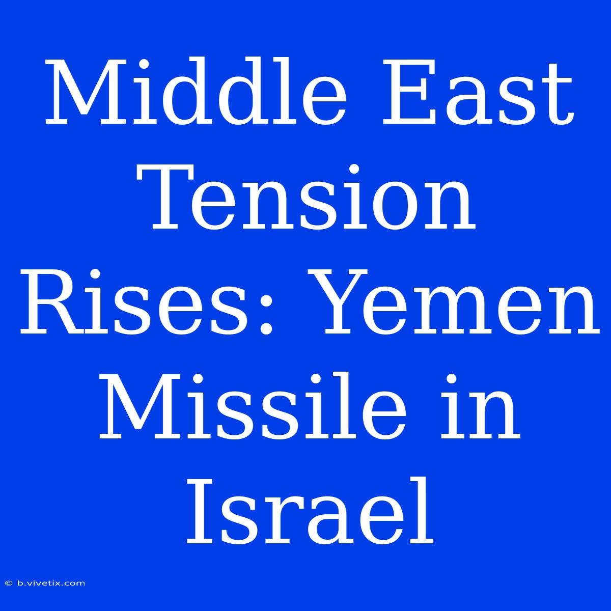 Middle East Tension Rises: Yemen Missile In Israel