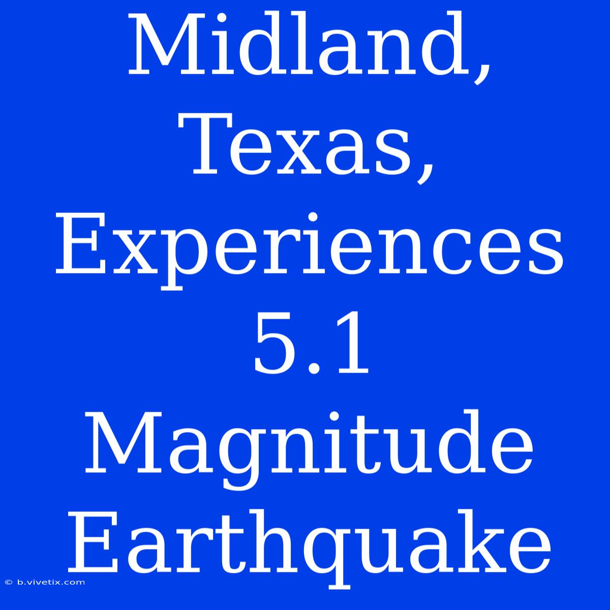 Midland, Texas, Experiences 5.1 Magnitude Earthquake