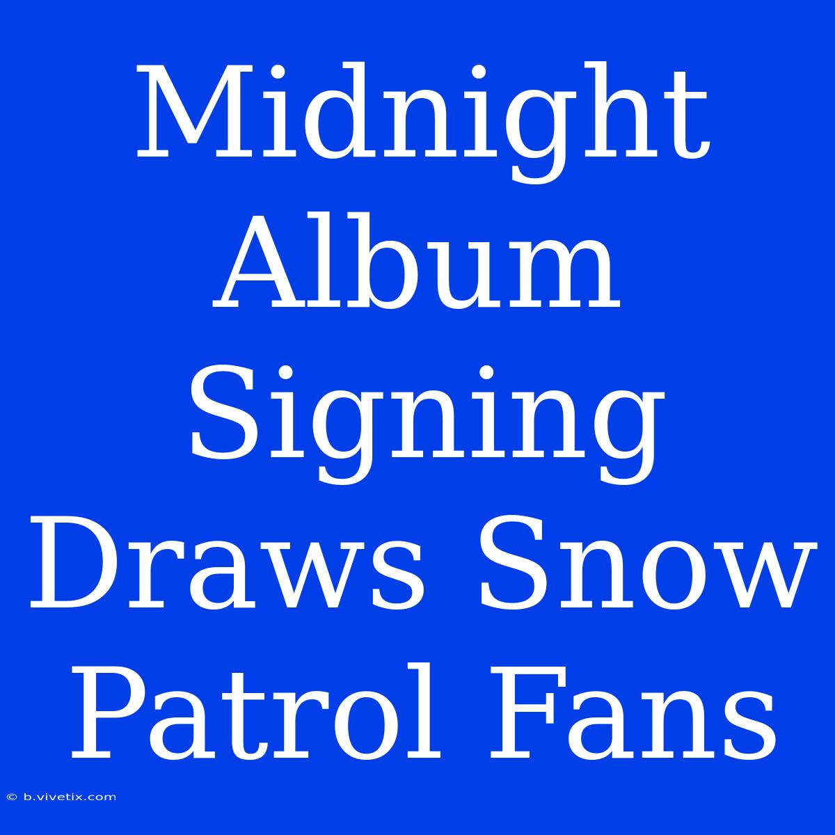 Midnight Album Signing Draws Snow Patrol Fans