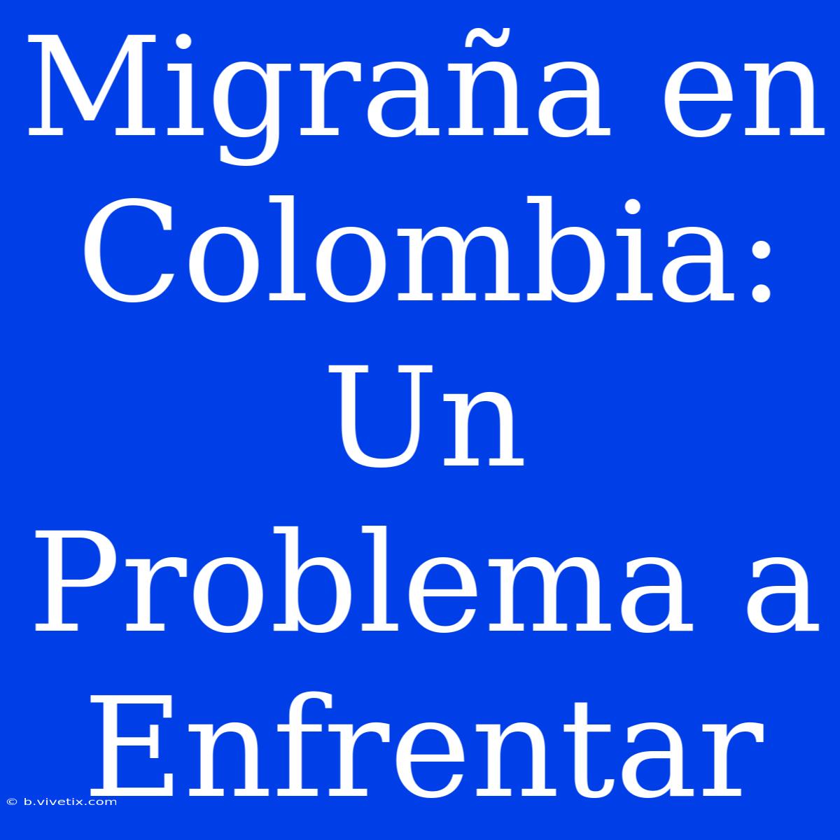 Migraña En Colombia: Un Problema A Enfrentar