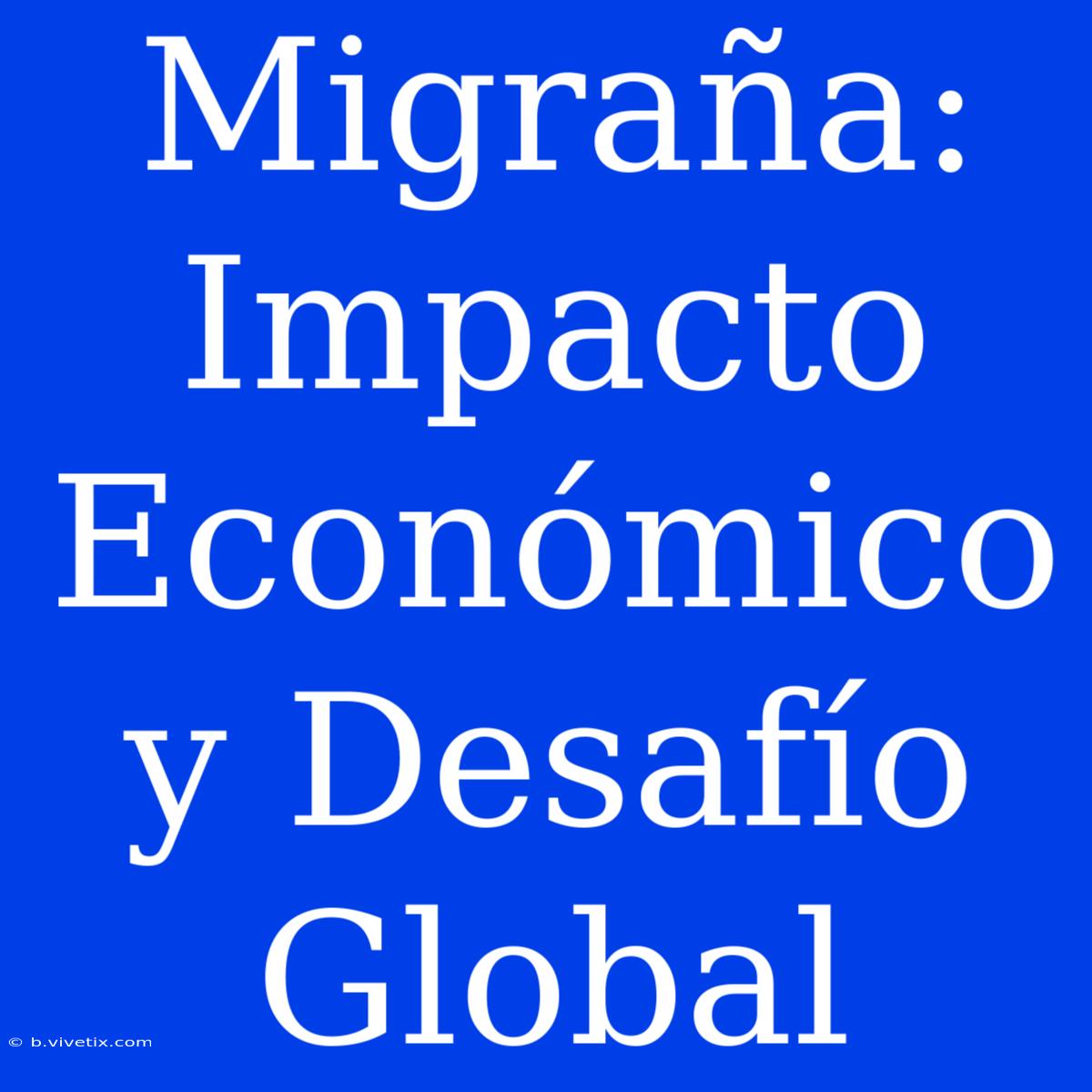 Migraña: Impacto Económico Y Desafío Global