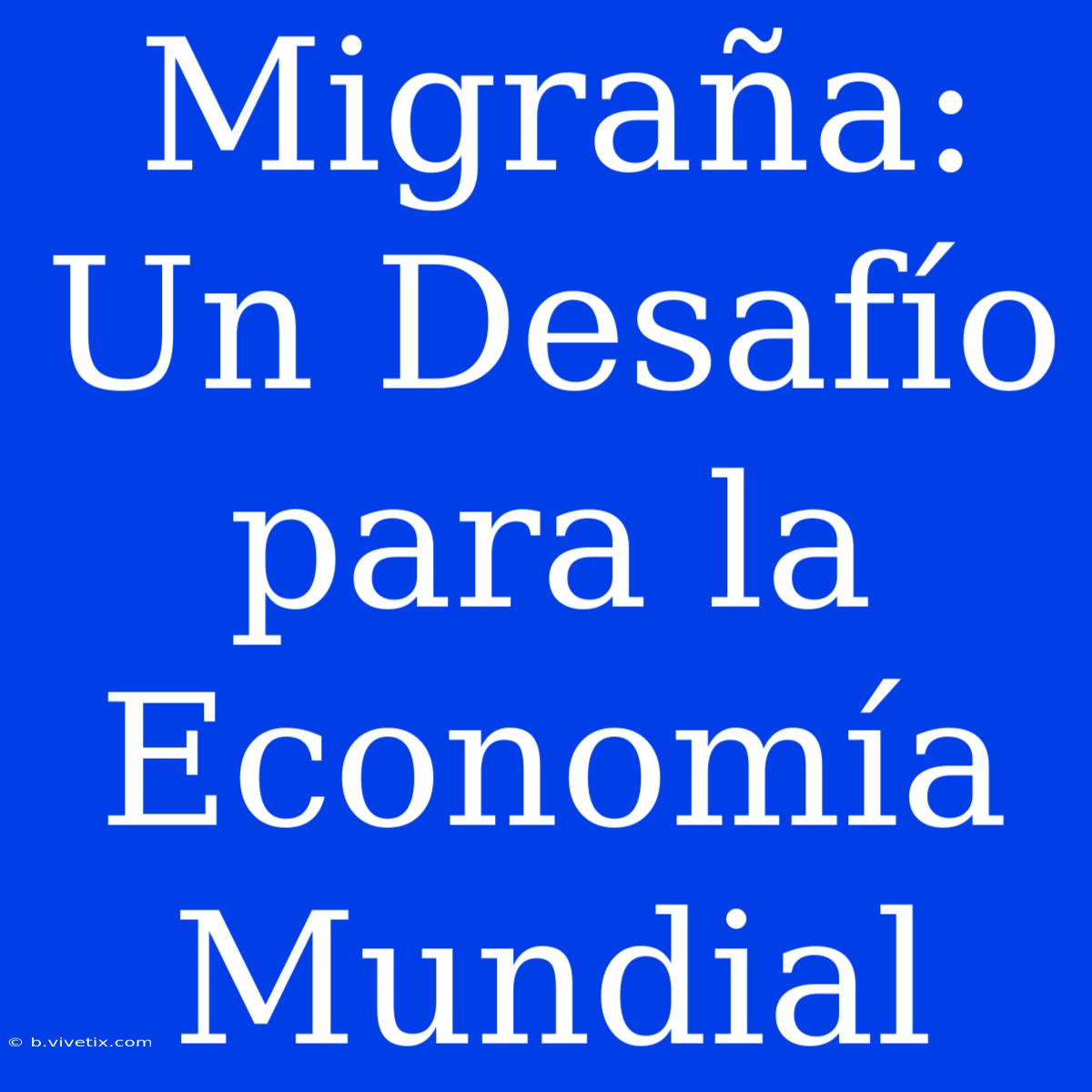 Migraña: Un Desafío Para La Economía Mundial