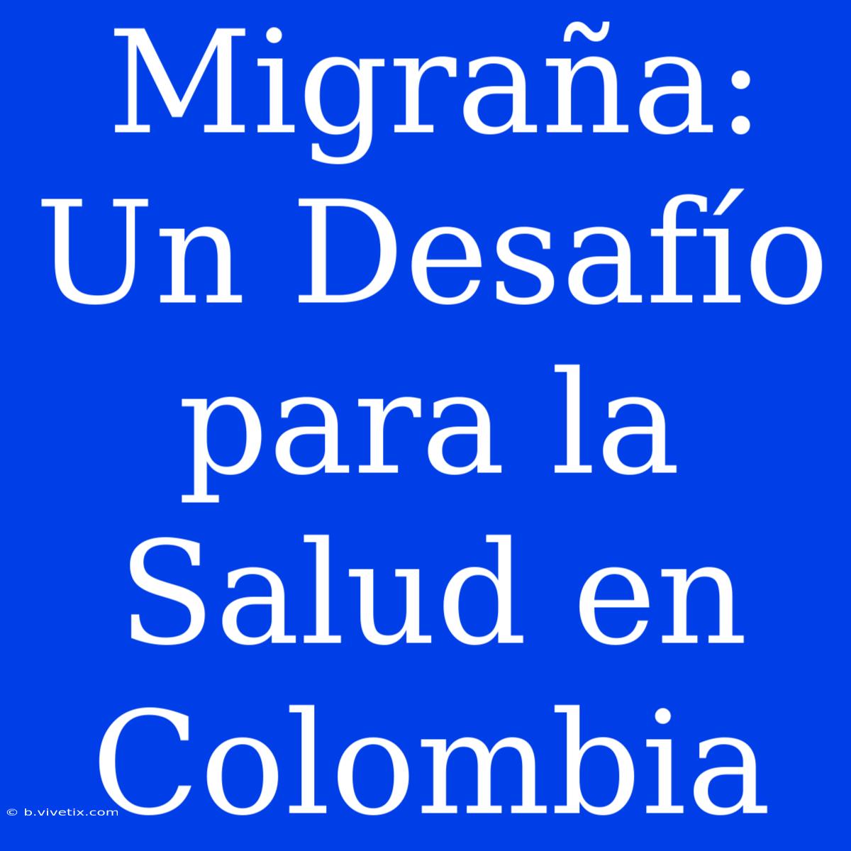 Migraña: Un Desafío Para La Salud En Colombia