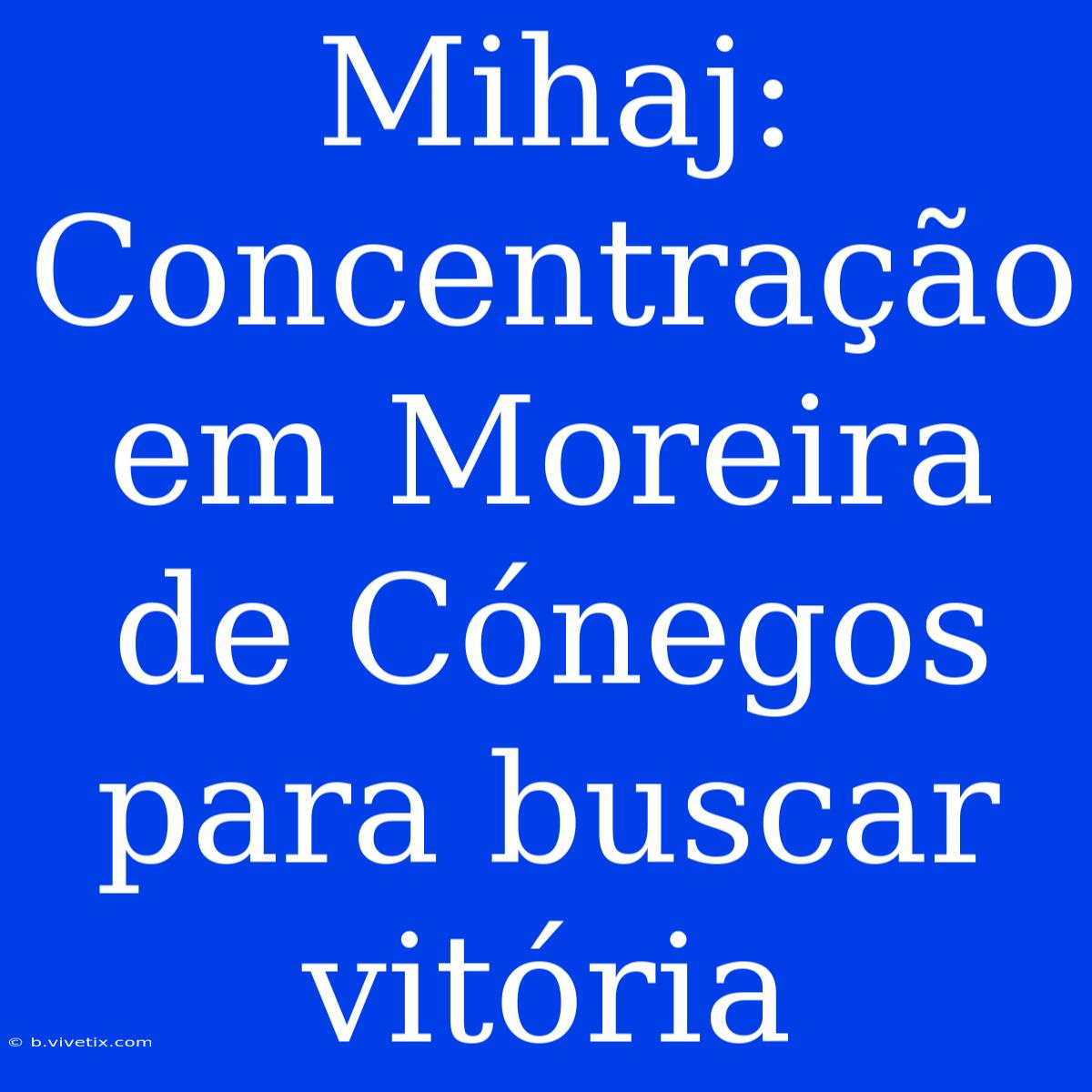 Mihaj: Concentração Em Moreira De Cónegos Para Buscar Vitória