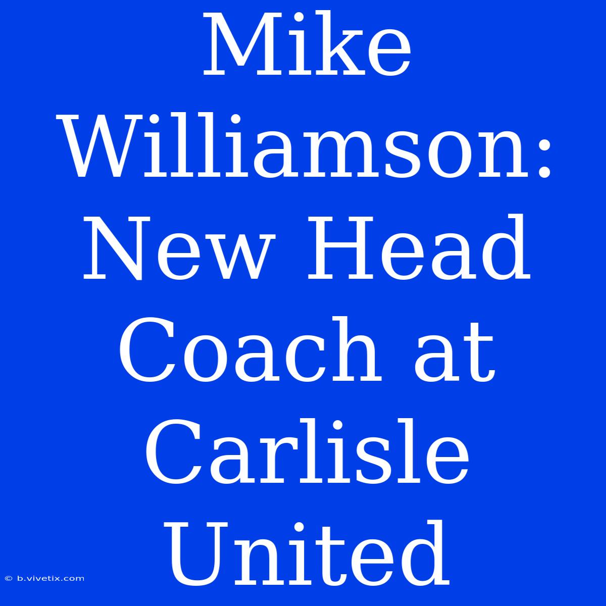 Mike Williamson: New Head Coach At Carlisle United