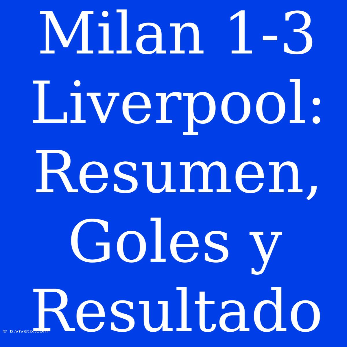 Milan 1-3 Liverpool: Resumen, Goles Y Resultado