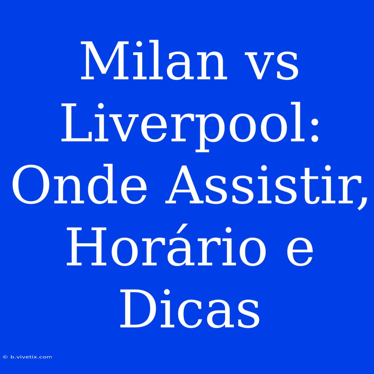 Milan Vs Liverpool: Onde Assistir, Horário E Dicas