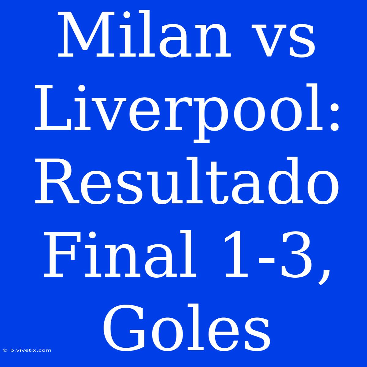 Milan Vs Liverpool: Resultado Final 1-3, Goles