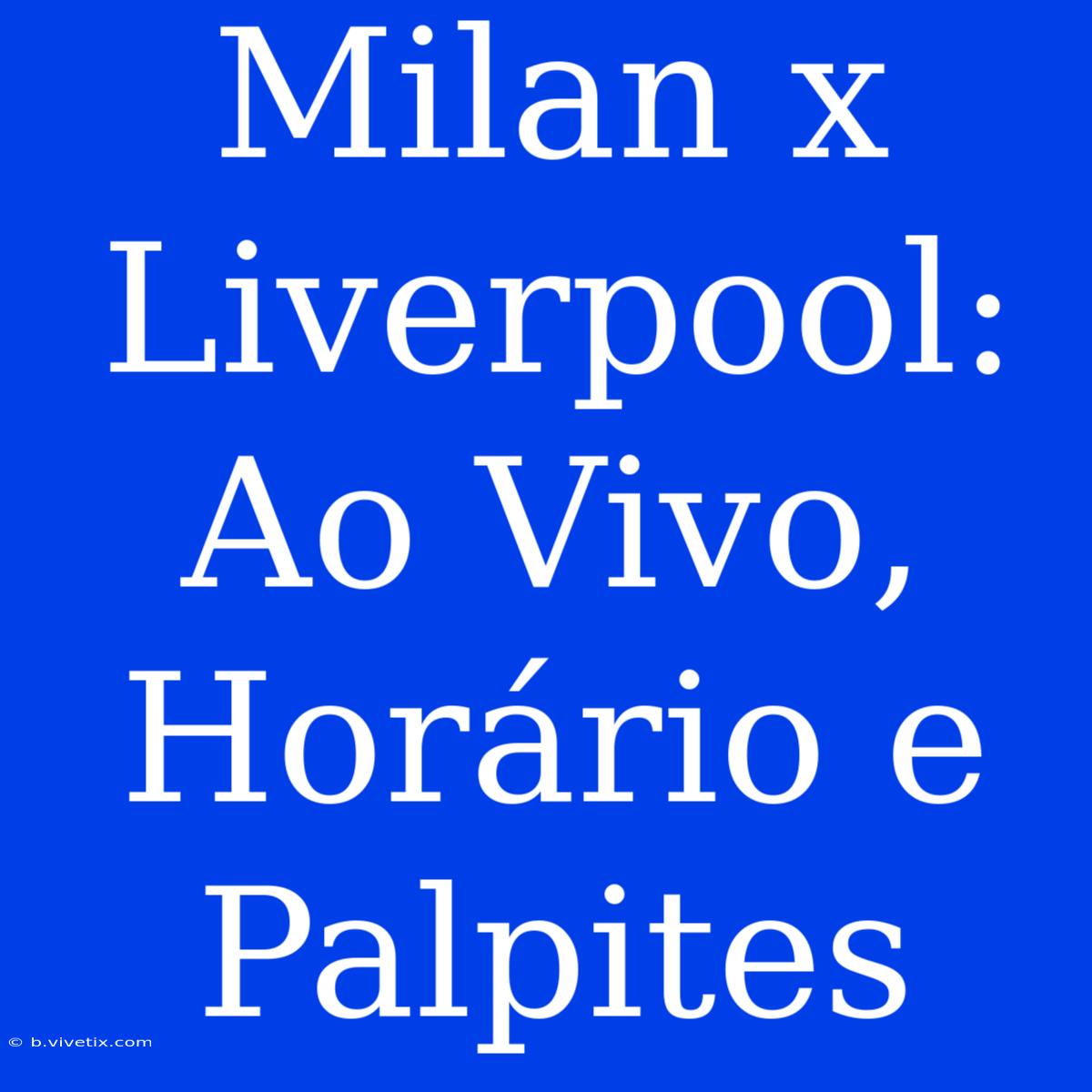 Milan X Liverpool: Ao Vivo, Horário E Palpites