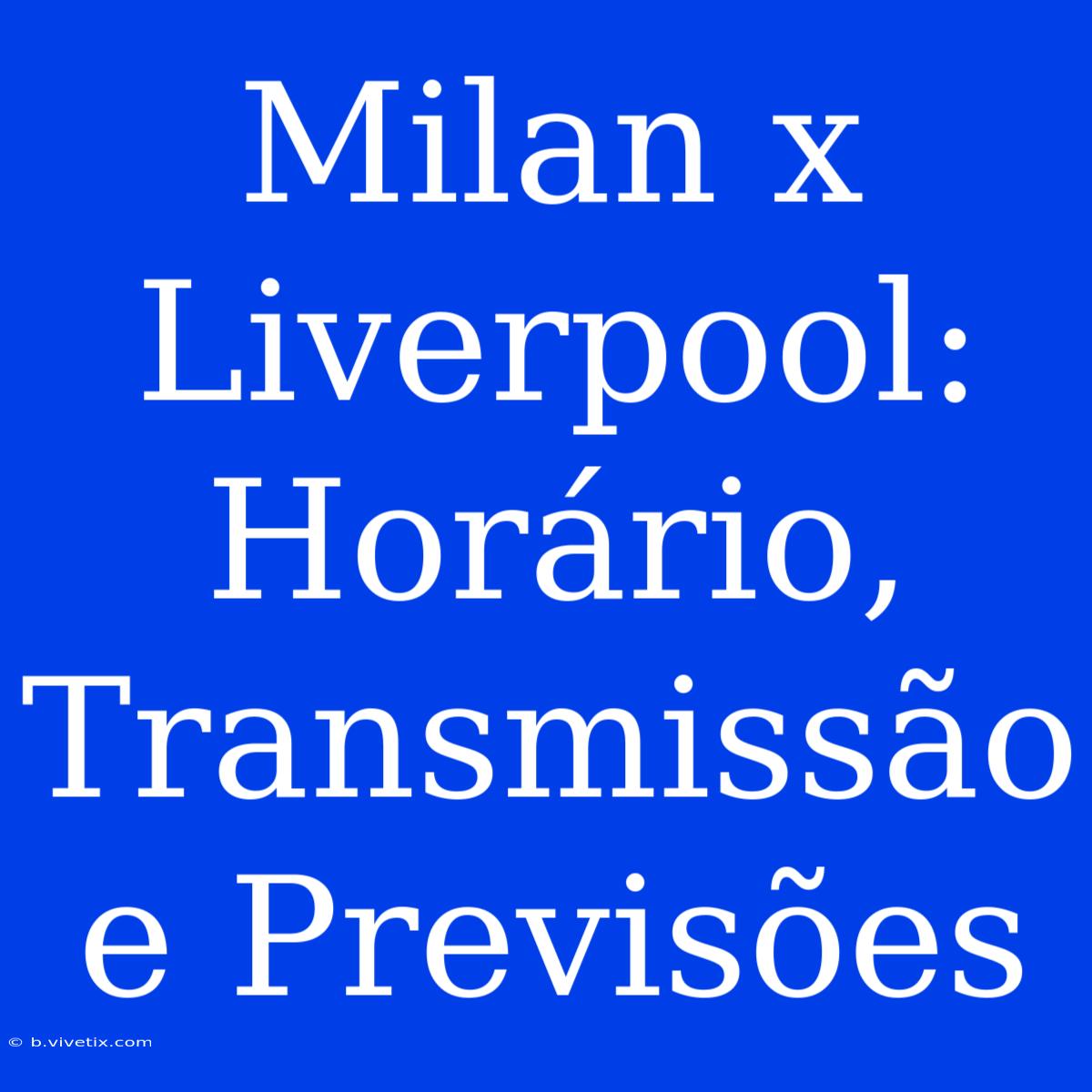 Milan X Liverpool: Horário, Transmissão E Previsões