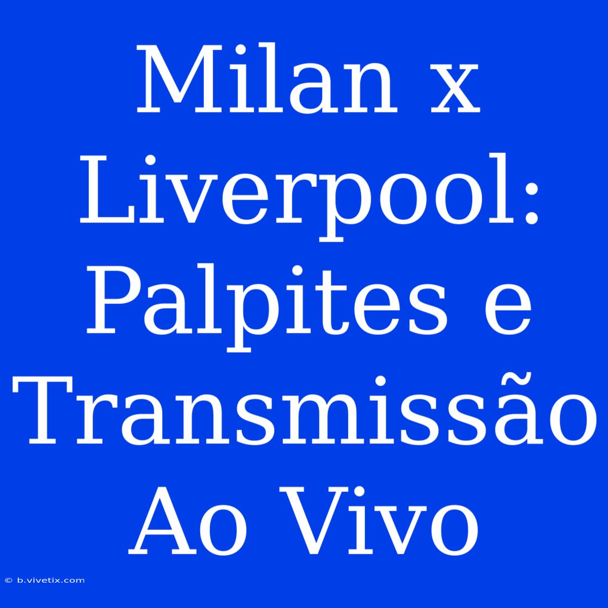 Milan X Liverpool: Palpites E Transmissão Ao Vivo