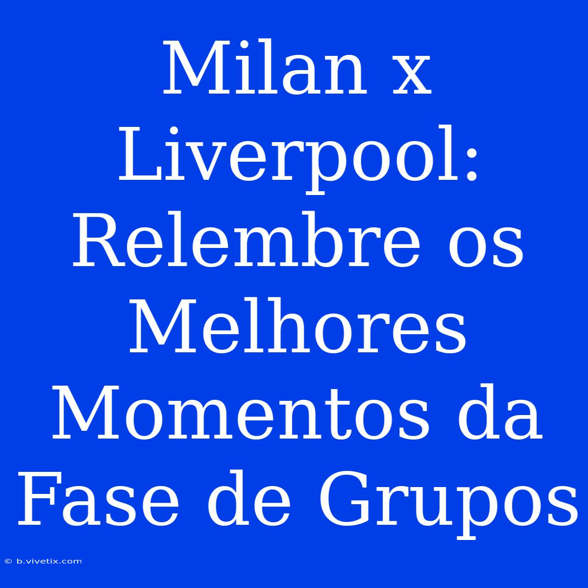 Milan X Liverpool: Relembre Os Melhores Momentos Da Fase De Grupos