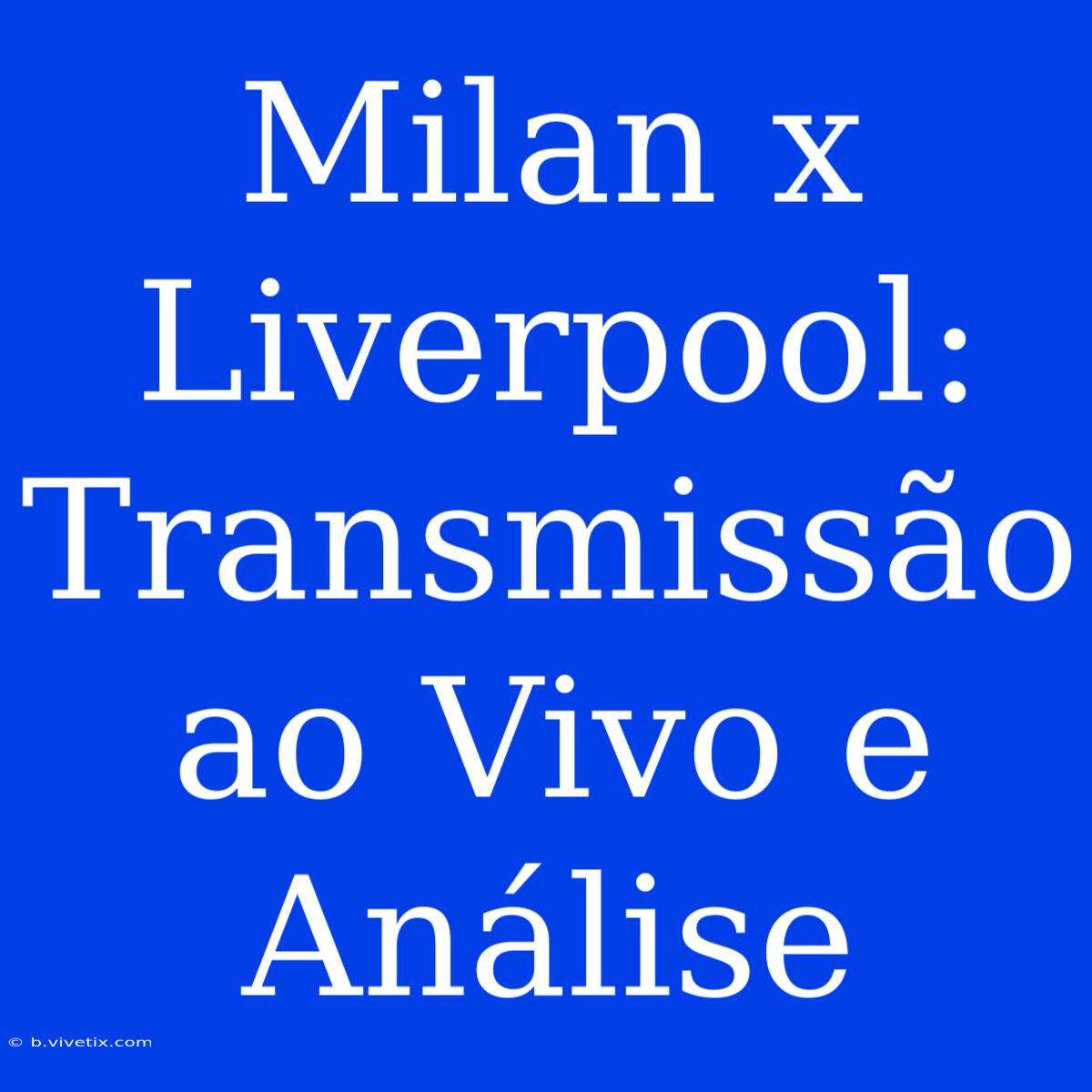 Milan X Liverpool: Transmissão Ao Vivo E Análise